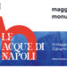 Il Maggio dei Monumenti celebra “Le acque di Napoli” nella sua 30esima edizione